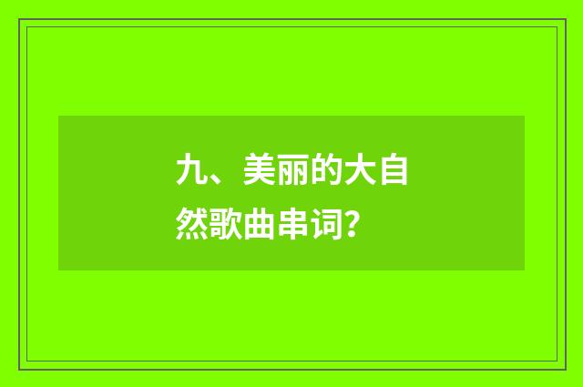 九、美丽的大自然歌曲串词?