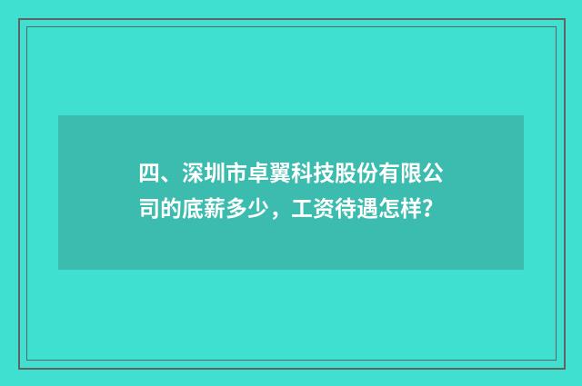 四、深圳市卓翼科技股份有限公司的底薪多少，工资待遇怎样？