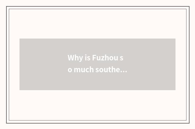 Why is Fuzhou so much southeast car?