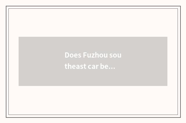 Does Fuzhou southeast car belong to state-operated enterprise or private enterpr