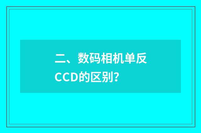 二、数码相机单反CCD的区别?