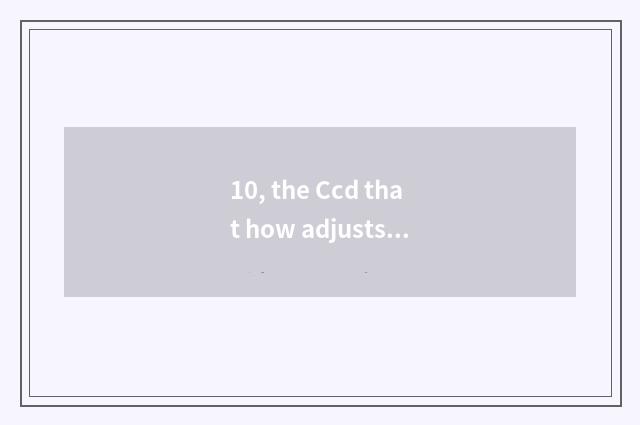 10, the Ccd that how adjusts Ni Kang camera?