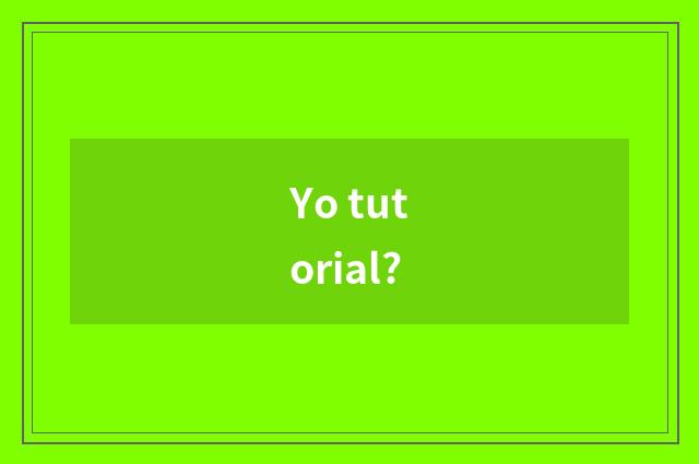 Yo tutorial?
