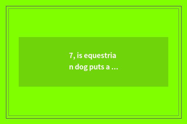 7, is equestrian dog puts a sheep still heart herd sheep very good?