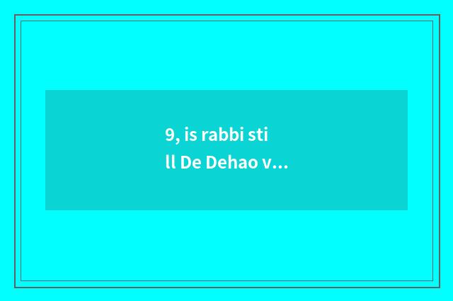 9, is rabbi still De Dehao very?