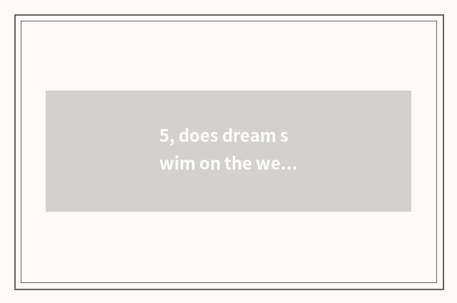 5, does dream swim on the west the game name that has lot exceeded?