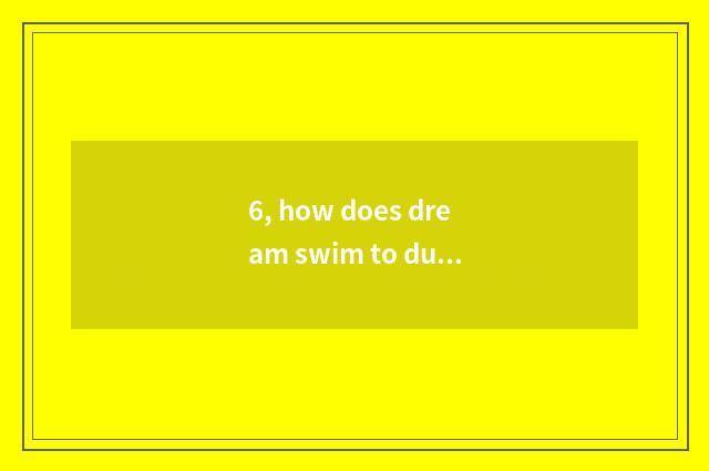 6, how does dream swim to duplicate the name to game on the west?
