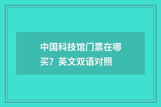 中国科技馆门票在哪买?英文双语对照