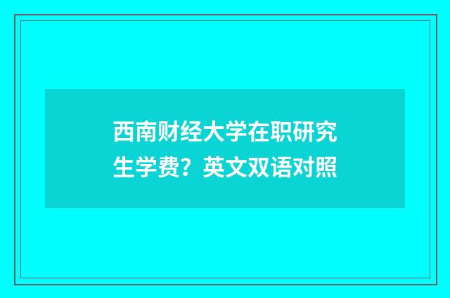 西南财经大学在职研究生学费?英文双语对照
