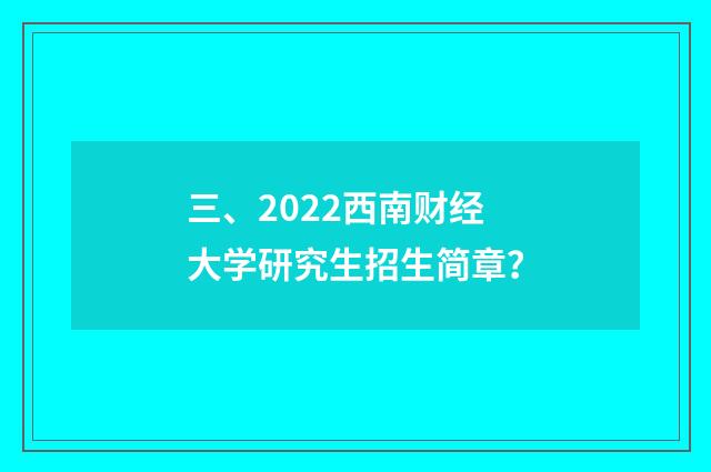三、2022西南财经大学研究生招生简章?