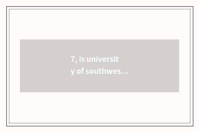7, is university of southwest finance and economics on-the-job is graduate stude