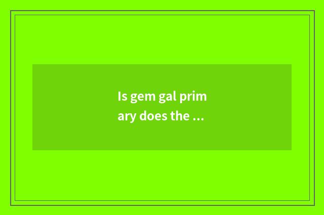 Is gem gal primary does the tutorial drill in the home 0 foundations introductio