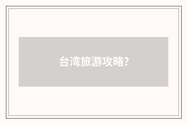 台湾旅游攻略?