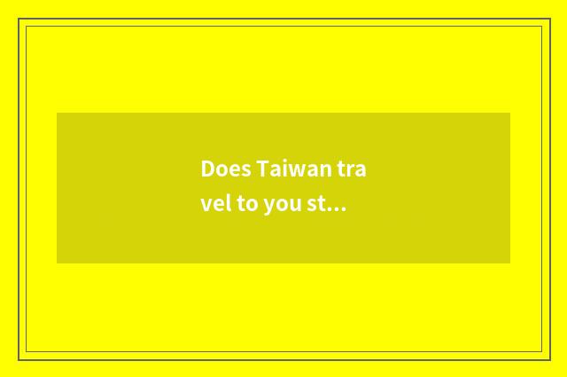 Does Taiwan travel to you still can go?