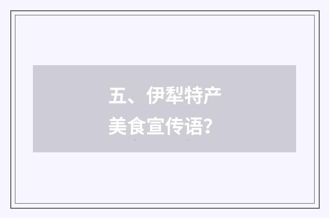 五、伊犁特产美食宣传语?