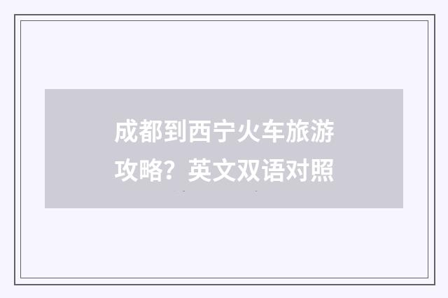 成都到西宁火车旅游攻略？英文双语对照