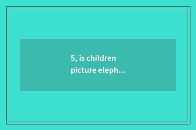 5, is children picture elephant simple?