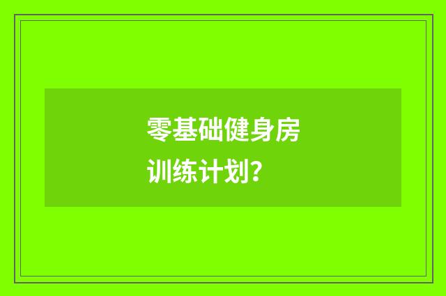 零基础健身房训练计划?