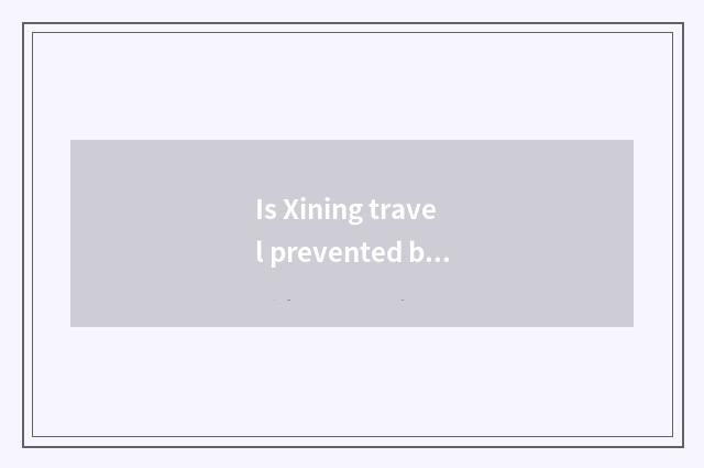 Is Xining travel prevented bask in a strategy?