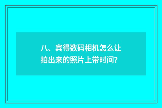 八、宾得数码相机怎么让拍出来的照片上带时间？