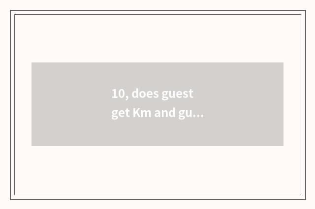 10, does guest get Km and guest to get Kx which good?