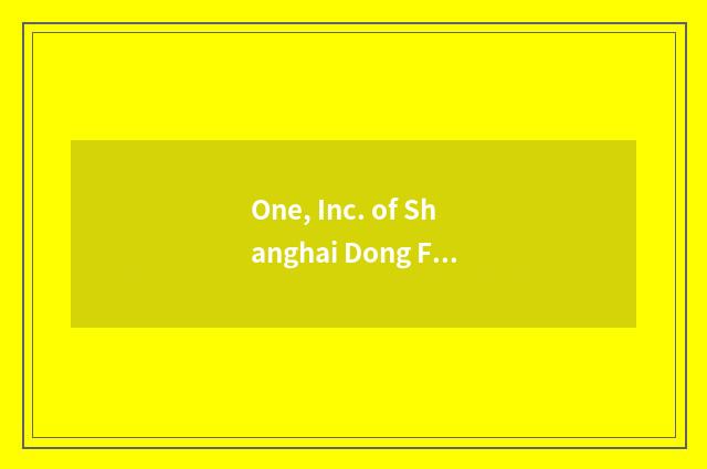 One, Inc. of Shanghai Dong Fulong science and technology how?