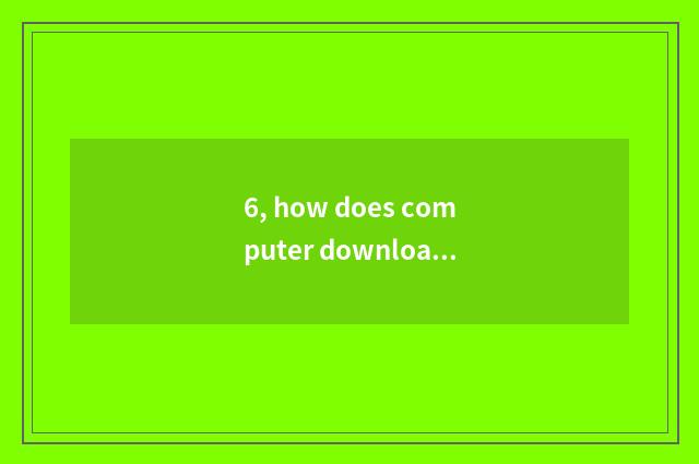 6, how does computer download game download?