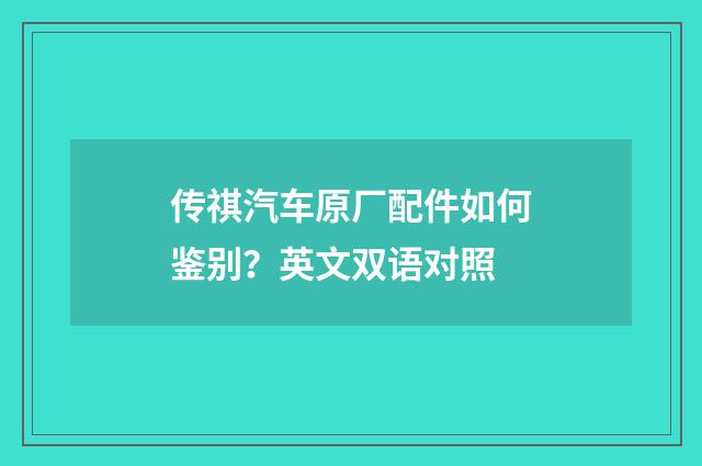 传祺汽车原厂配件如何鉴别?英文双语对照