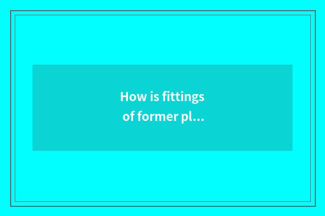 How is fittings of former plant of the car that pass Qi differentiated?
