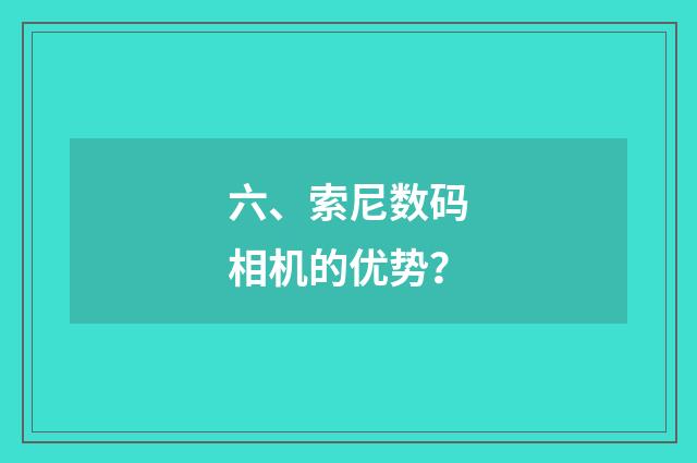 六、索尼数码相机的优势?