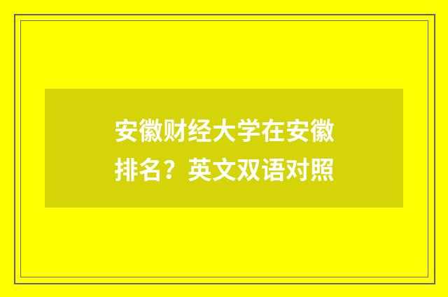 安徽财经大学在安徽排名？英文双语对照