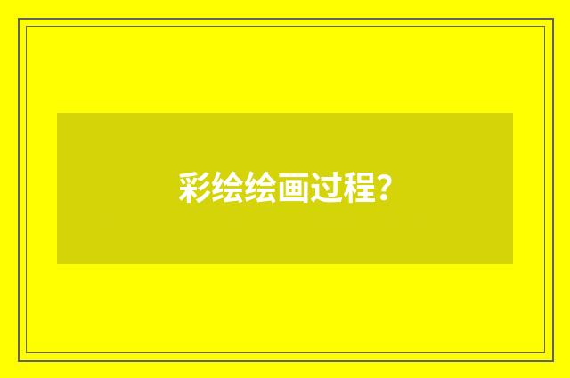彩绘绘画过程?