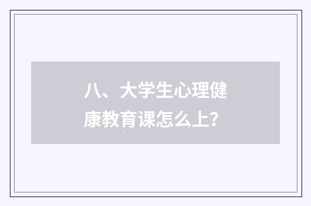 八、大学生心理健康教育课怎么上?