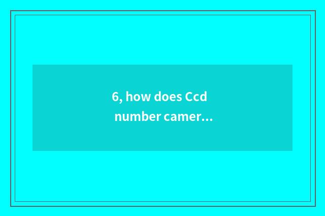 6, how does Ccd number camera pat exposure to return a responsibility?