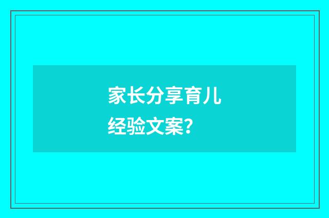 家长分享育儿经验文案?