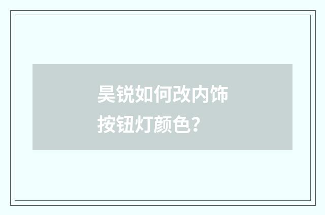 昊锐如何改内饰按钮灯颜色?