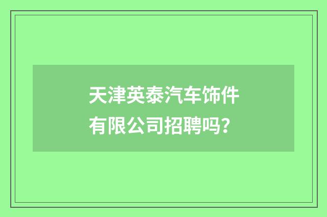 天津英泰汽车饰件有限公司招聘吗?