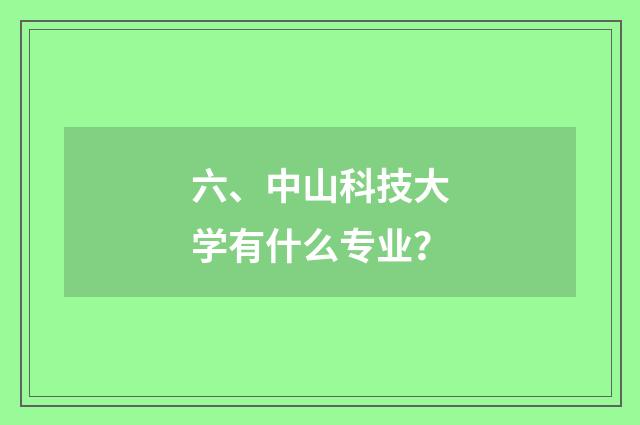六、中山科技大学有什么专业?
