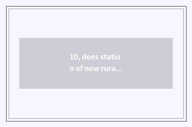 10, does station of new rural area leave new country east does the station have