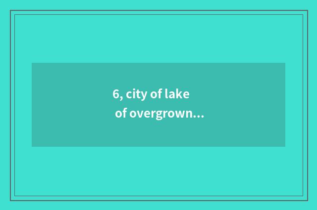 6, city of lake of overgrown with weeds one in are 2019 own recruit students alw