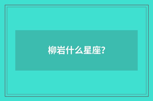 柳岩什么星座?
