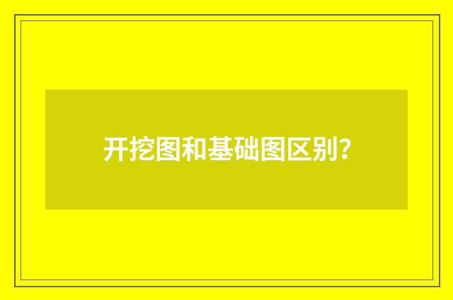 开挖图和基础图区别?