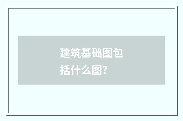 建筑基础图包括什么图？