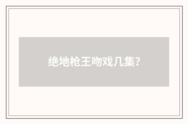 绝地枪王吻戏几集?