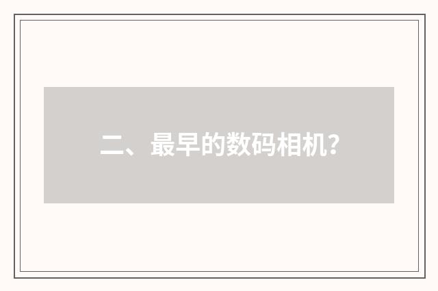 二、最早的数码相机?