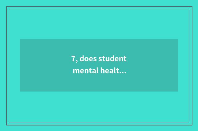 7, does student mental health teach a proposal?