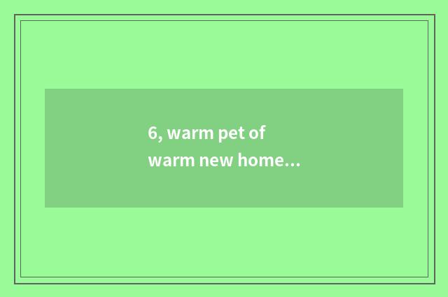 6, warm pet of warm new home game how conjugate?