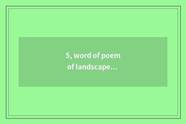 5, word of poem of landscape nature scenery?