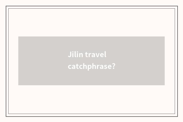 Jilin travel catchphrase?