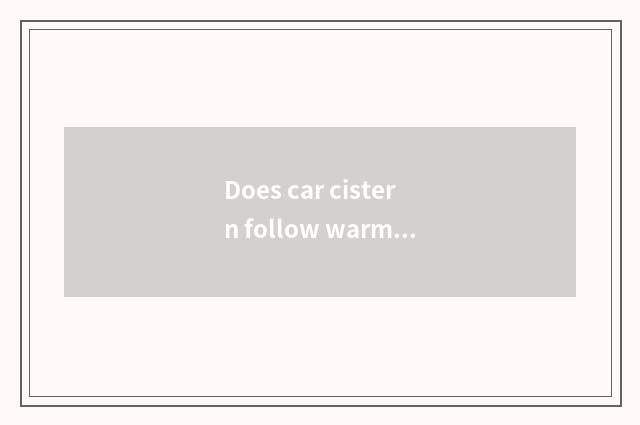 Does car cistern follow warm cistern distinction?